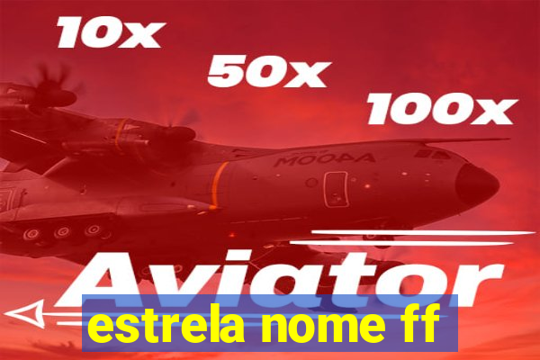 estrela nome ff